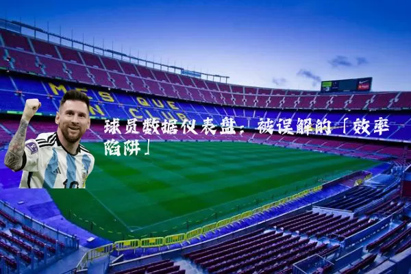 球员数据仪表盘：被误解的「效率陷阱」