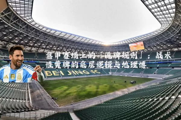 意甲赛场上的「洗牌规则」:战术性黄牌的底层逻辑与地理博弈