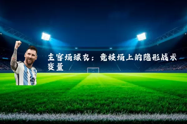 主客场球衣:竞技场上的隐形战术变量