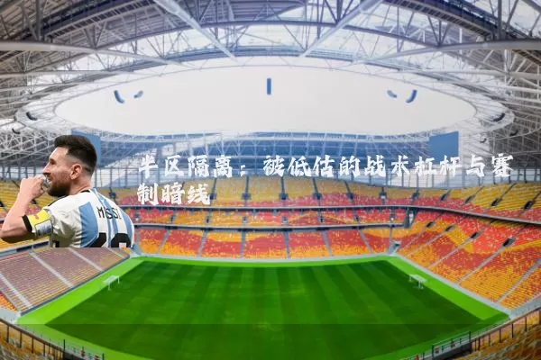 半区隔离:被低估的战术杠杆与赛制暗线