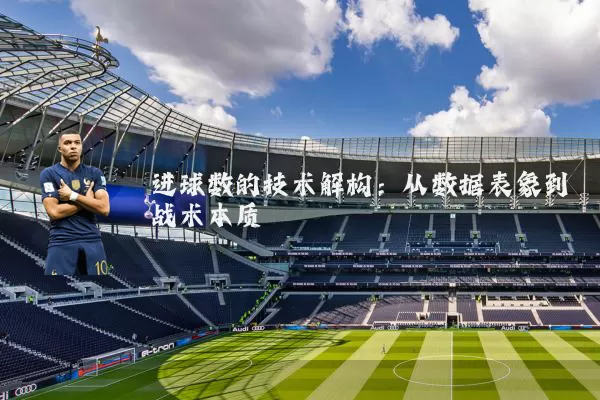 进球数的技术解构:从数据表象到战术本质