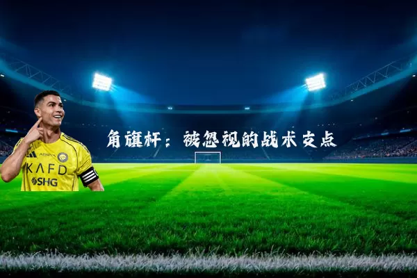 角旗杆：被忽视的战术支点