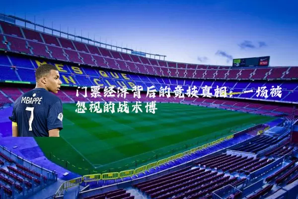 门票经济背后的竞技真相：一场被忽视的战术博弈