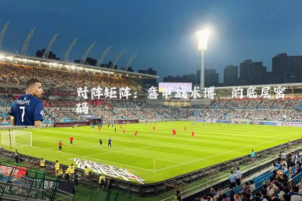 对阵矩阵:意甲战术博弈的底层密码